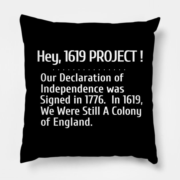 Hey, 1619 Project.  Our Declaration of Independence was signed in 1776. Pillow by Let Them Know Shirts.store