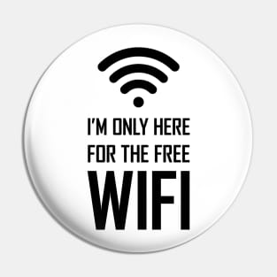 I'm only here for the free wifi funny gift Pin