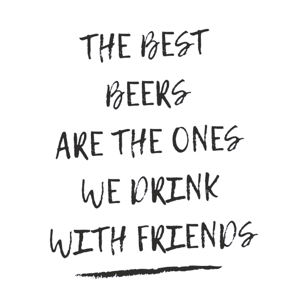 The best beers are the ones we drink with friends by ArchiesFunShop