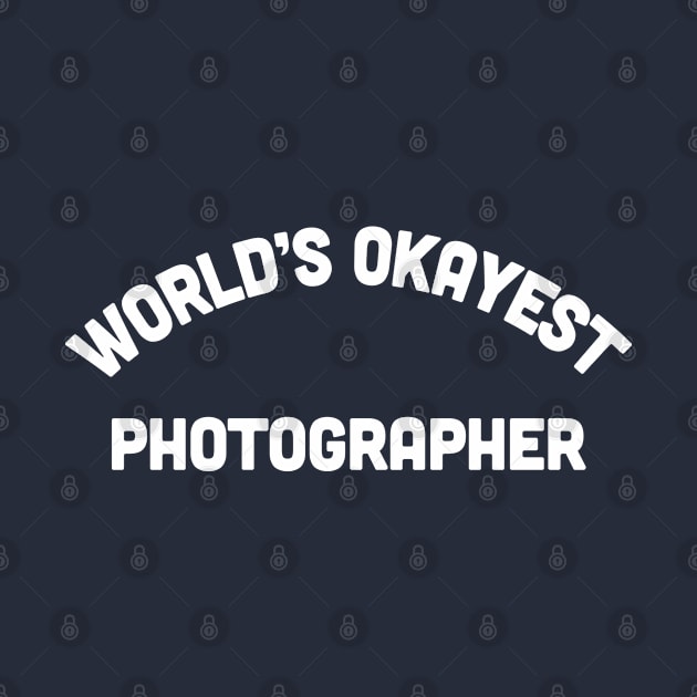 World's Okayest Photographer - Funny Photography Gift by DankFutura