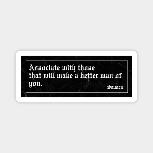 Associate with those that will make a better man of you. Magnet by Epictetus