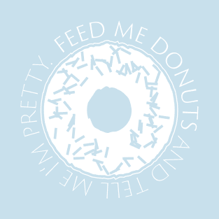 Feed me Donuts and Tell me I'm Pretty! T-Shirt