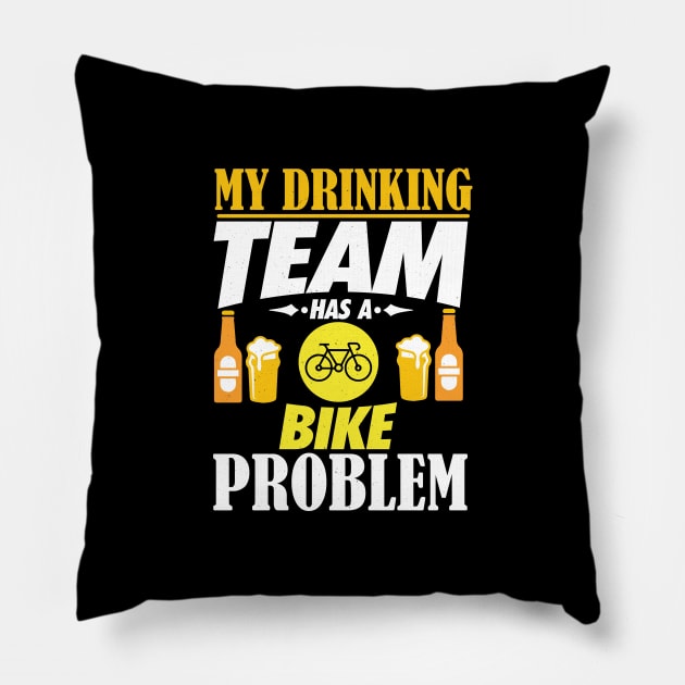 My Drinking Team Has A Bike Problem T-Shirt Pillow by biNutz