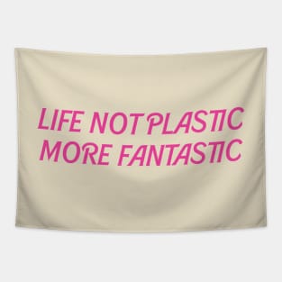 Life not plastic more fantastic Tapestry