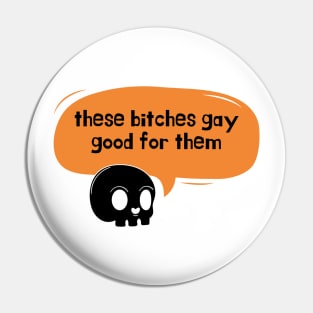 these bitches gay good for them skull Pin