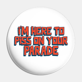 I'm here to piss on your parade Pin
