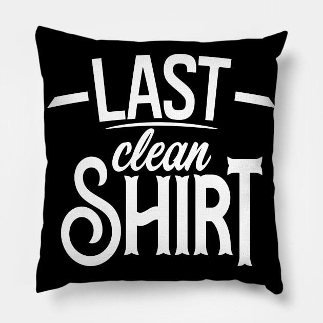 Last Clean Shirt Pillow by Teeladen