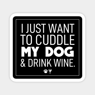 Dog mom | I just want to cuddle my dog & drink wine Magnet