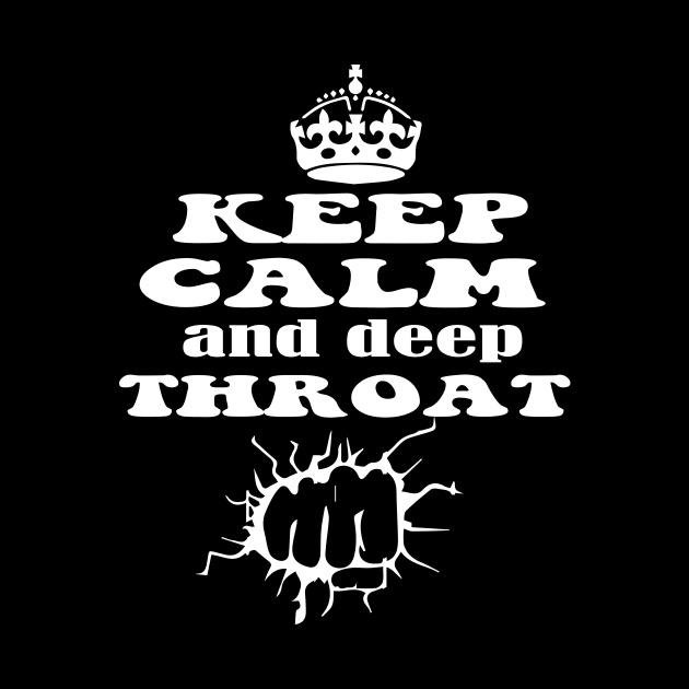 Keep Calm And Deep Throat - Motivational Quote by blacckstoned