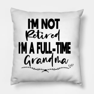 I'm Not Retired I'm a Full-Time Grandma funny gift idea Pillow