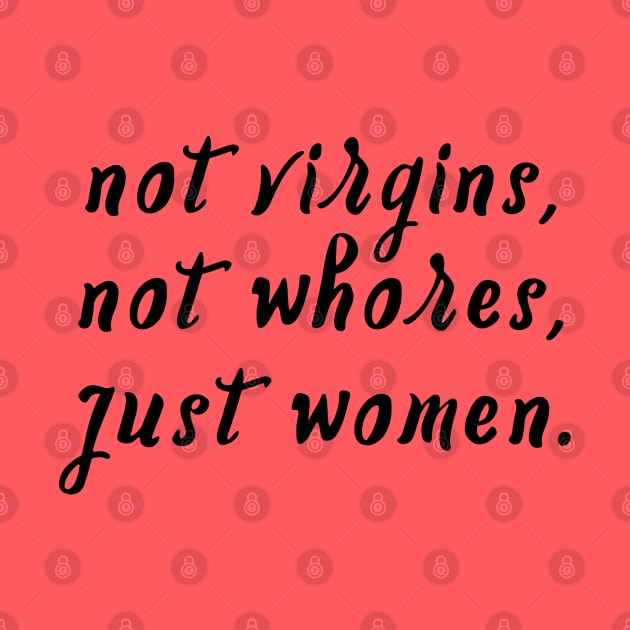 Not Virgins, Not Whores, Just Women. by Everyday Inspiration