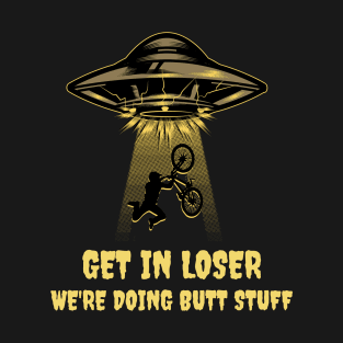 Get In Loser We'Re Doing Butt Stuff T-Shirt