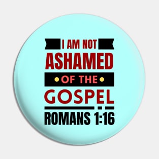 I Am Not Ashamed Of The Gospel | Bible Verse Romans 1:16 Pin