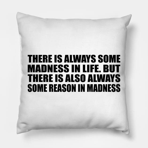 There is always some madness in life. But there is also always some reason in madness Pillow by D1FF3R3NT