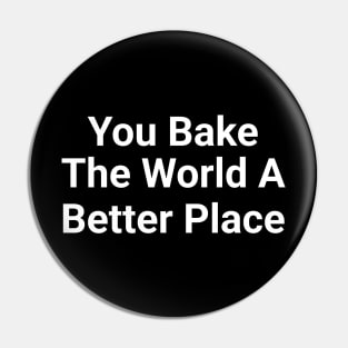 You Bake The World A Better Place Funny Pun Pin