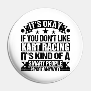 Kart Racing Lover It's Okay If You Don't Like Kart Racing It's Kind Of A Smart People Sports Anyway Pin