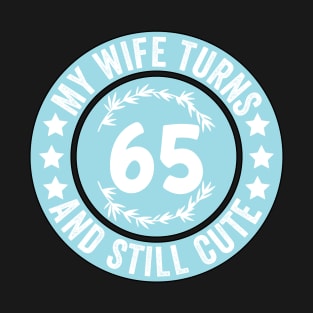 My Wife Turns 65 And Still Cute Funny birthday quote T-Shirt