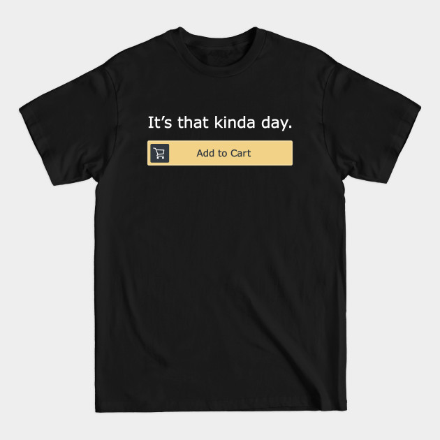 Discover It's that kinda day. - Add To Cart - T-Shirt