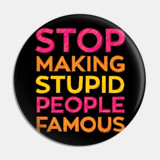 Stop Making Stupid People Famous Funny Pin