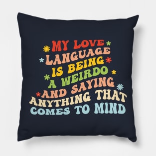 My Love Language Is Being Weird And Saying Anything That Comes To My Mind Pillow