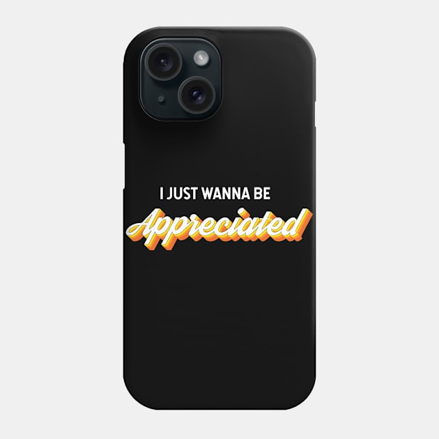 I just wanna be appreciated Phone Case by ttyaythings