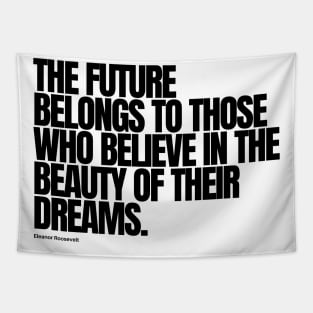 "The future belongs to those who believe in the beauty of their dreams." - Eleanor Roosevelt Motivational Quote Tapestry