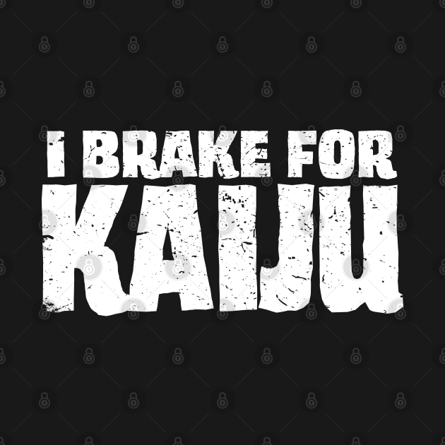 Disover I Brake For Kaiju - Vintage Style Distressed - Kaiju - T-Shirt