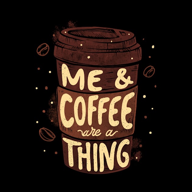 Me & Coffee Are a Thing by Tobe Fonseca by Tobe_Fonseca