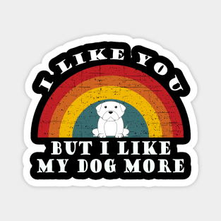 I like you but I like my dog more Magnet