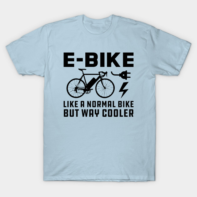 Disover E-Bike like normal bike but way cooler - Electric Bike Cyclist - T-Shirt