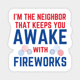 I'm the Neighbor That Keeps You Awake with Fireworks Magnet