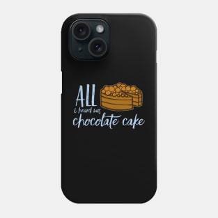 All I Heard Was Chocolate Cake Phone Case