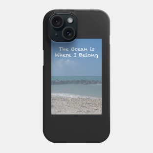 The Ocean is Where I Belong Phone Case