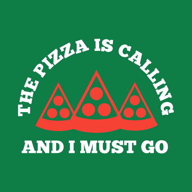 The Pizza is Calling and I Must Go by PodDesignShop