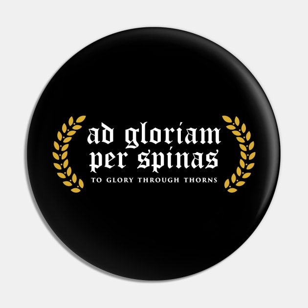 Ad Gloriam Per Spinas - To Glory Through Thorns Pin by overweared