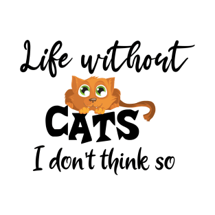 Life without cats i don't think so T-Shirt