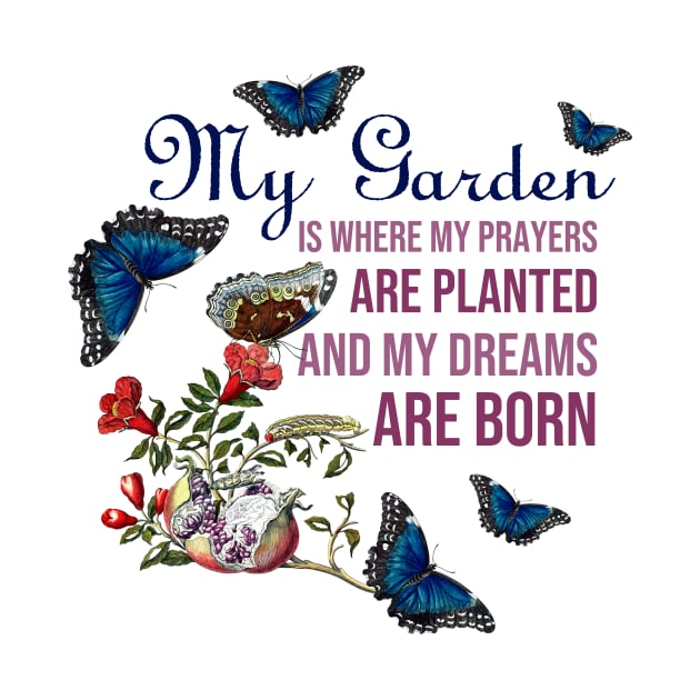 My Garden is Where My Prayers are Planted and My Dreams are Born (Cool Gardener Quote) by kamodan