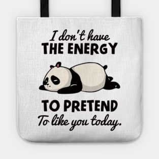 I Don't Have The Energy To Pretend To Like You Today Tote