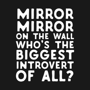 Mirror Mirror On The Wall Who's The Biggest Introvert Of All T-Shirt