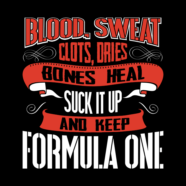 Blood clots sweat dries bones heal suck up and keep formula one tshirt by Anfrato