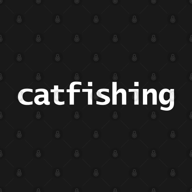 Catfishing Minimal Typography White Text by ellenhenryart