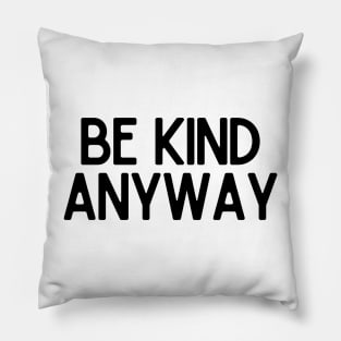 Be Kind Anyway - Life Quotes Pillow