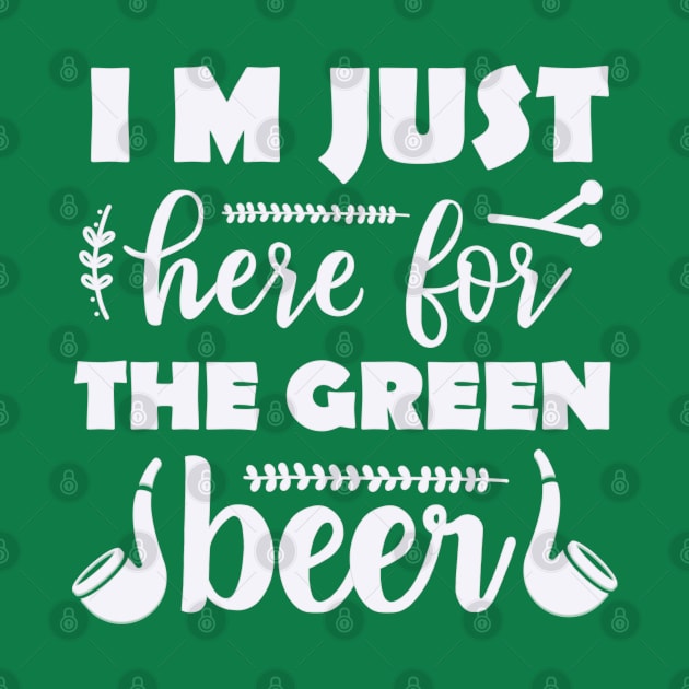I'm just here for the green beer by BrightOne