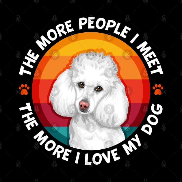 Poodle The More People I Meet More I love My Dog by RadStar