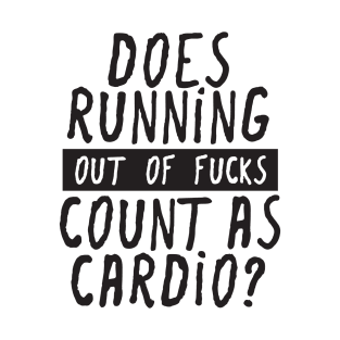 Does Running Out Of Fucks Count As Cardio? T-Shirt