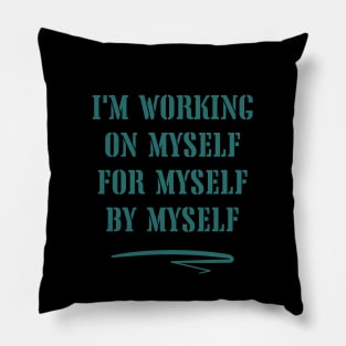 I'm working on myself, for myself, by myself Pillow