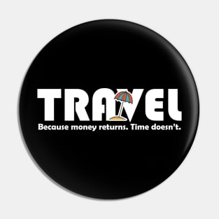 Travel Because Money Returns Time Doesn't Pin