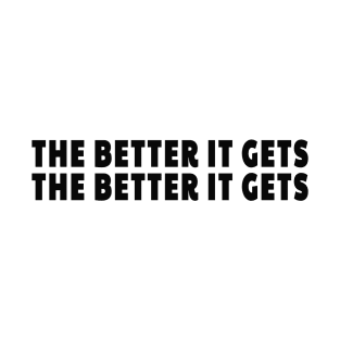 The Better it Gets The Better It Gets Attracting the Best T-Shirt