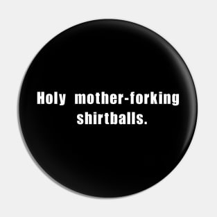 Holy mother-forking shirtballs! Pin