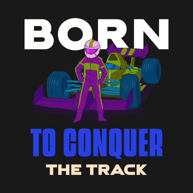 Born To Conquer The Track Racing by Velocissimo's Speedwear